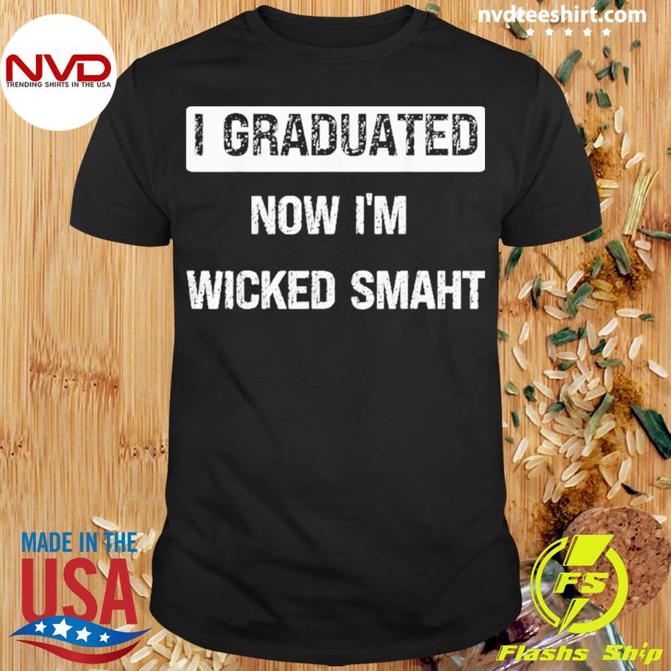 I Graduated Now I'm Wicked Smaht 2022 Shirt