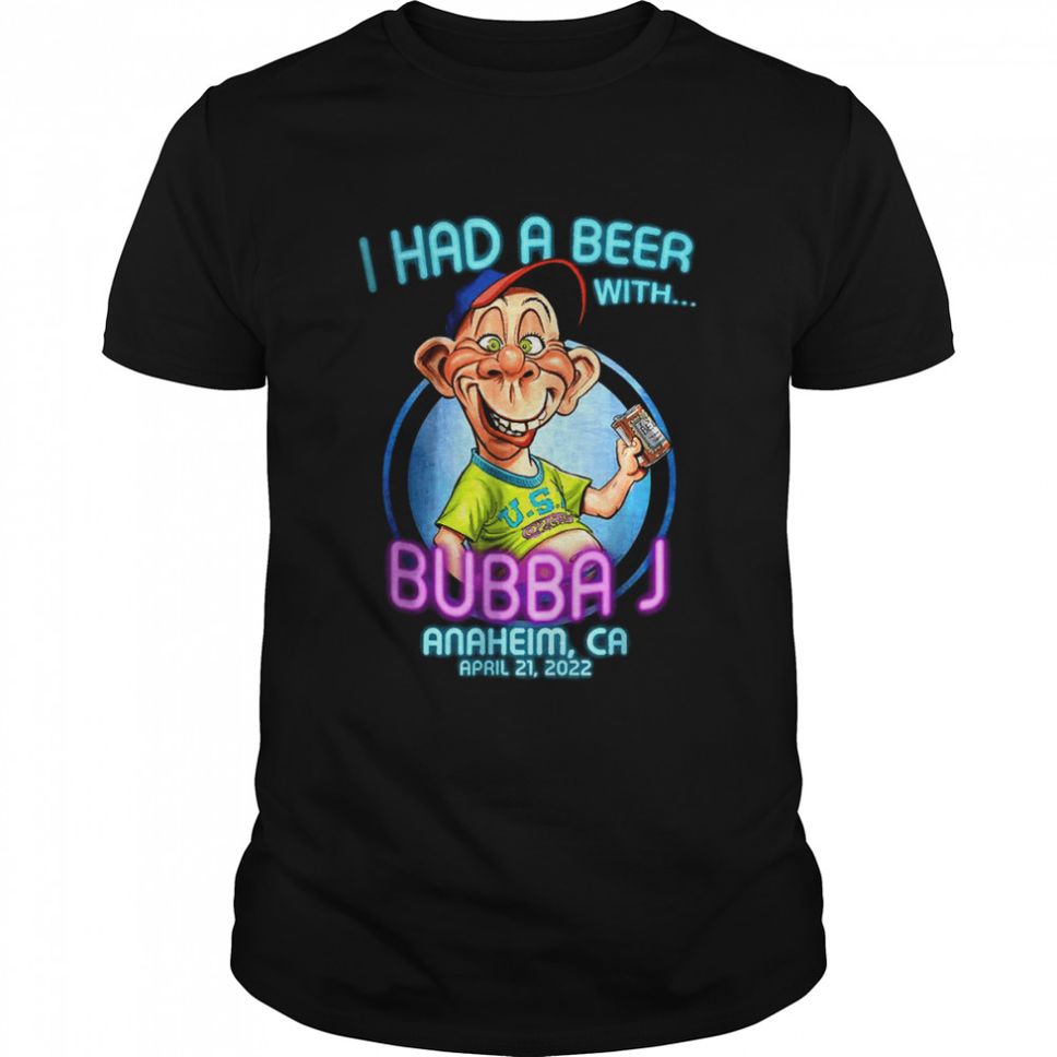 I Had A Beer With Bubba J Anaheim, CA (2022) T Shirt