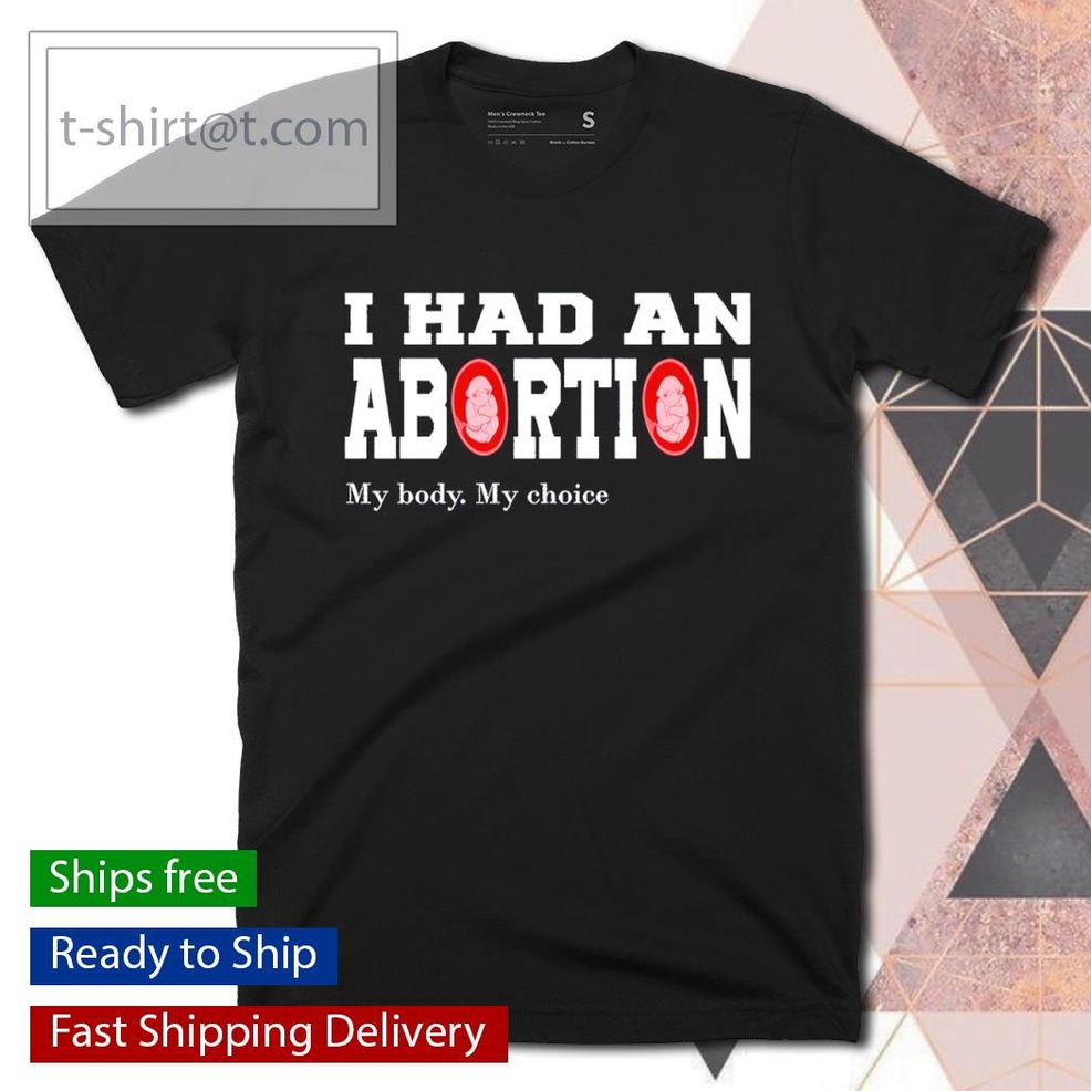 I Had An Abortion My Body My Choice Shirt