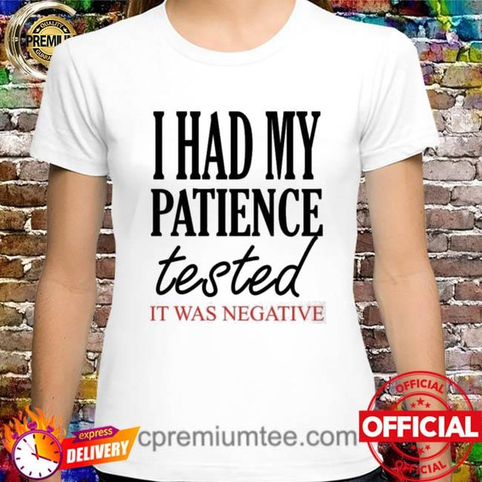 I Had My Patience Tested It Was Negative Shirt