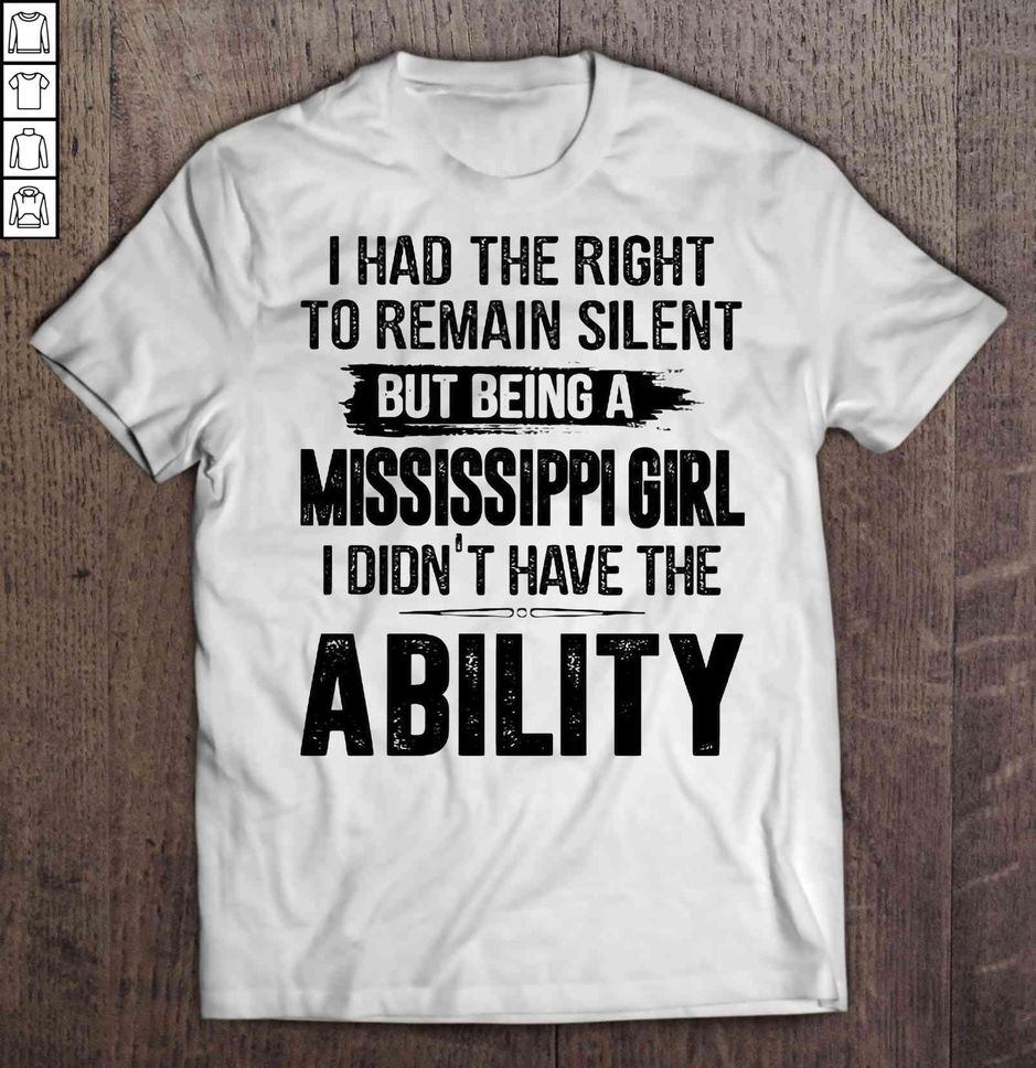 I Had The Right To Remain Silent But Being A Mississippi Girl I Didn’t Have The Ability TShirt
