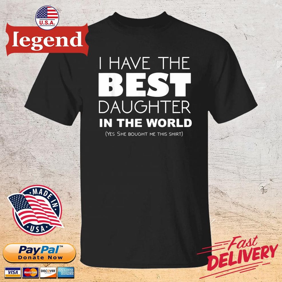 I Have The Best Daughter In The World Shirt