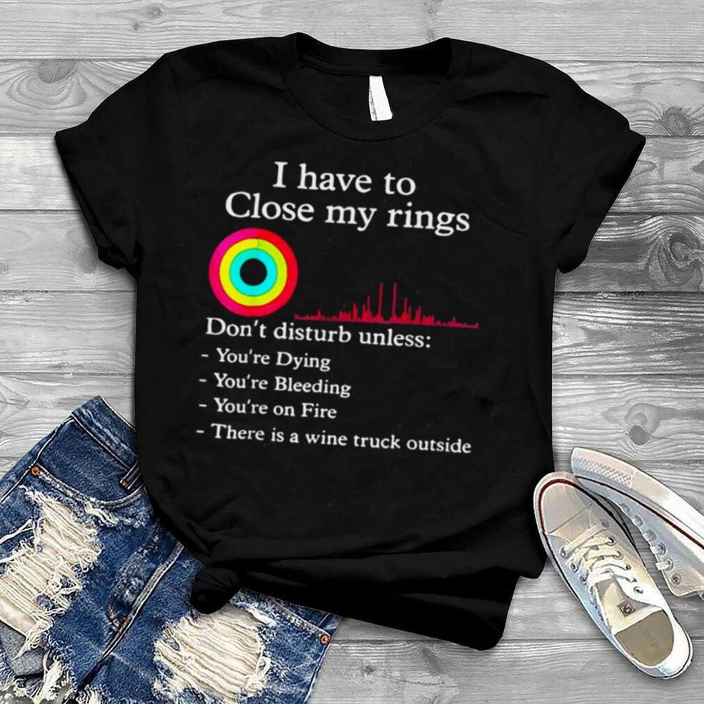 I Have To Close My Rings Workout Gym Lover Retro Gym Shirt