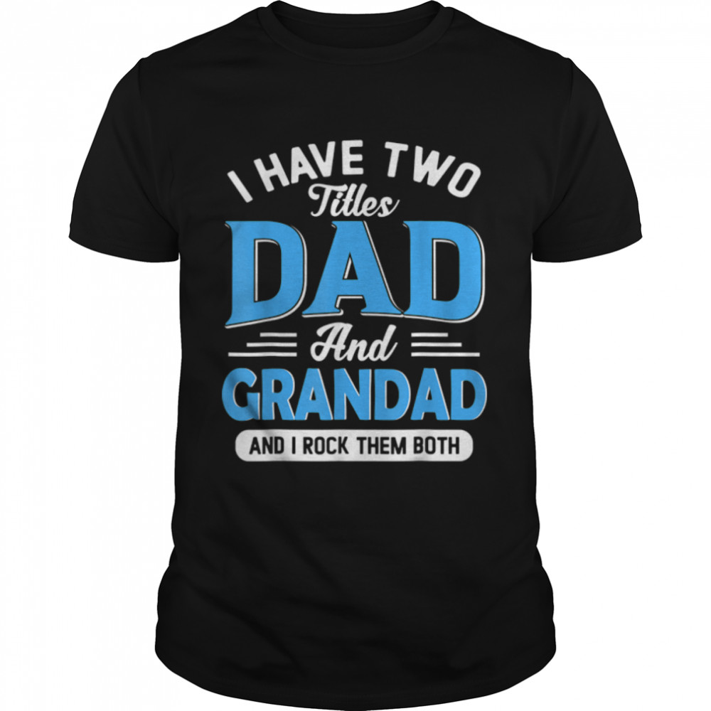 I Have Two Titles Dad And Grandad Funny Grandpa Fathers Day T-Shirt B0B1ZWMTF4