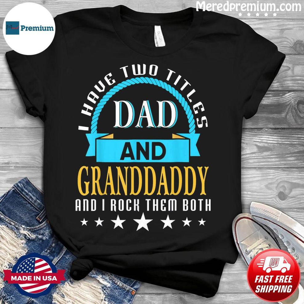 I Have Two Titles Dad And Granddaddy Rock Them Both Father Shirt