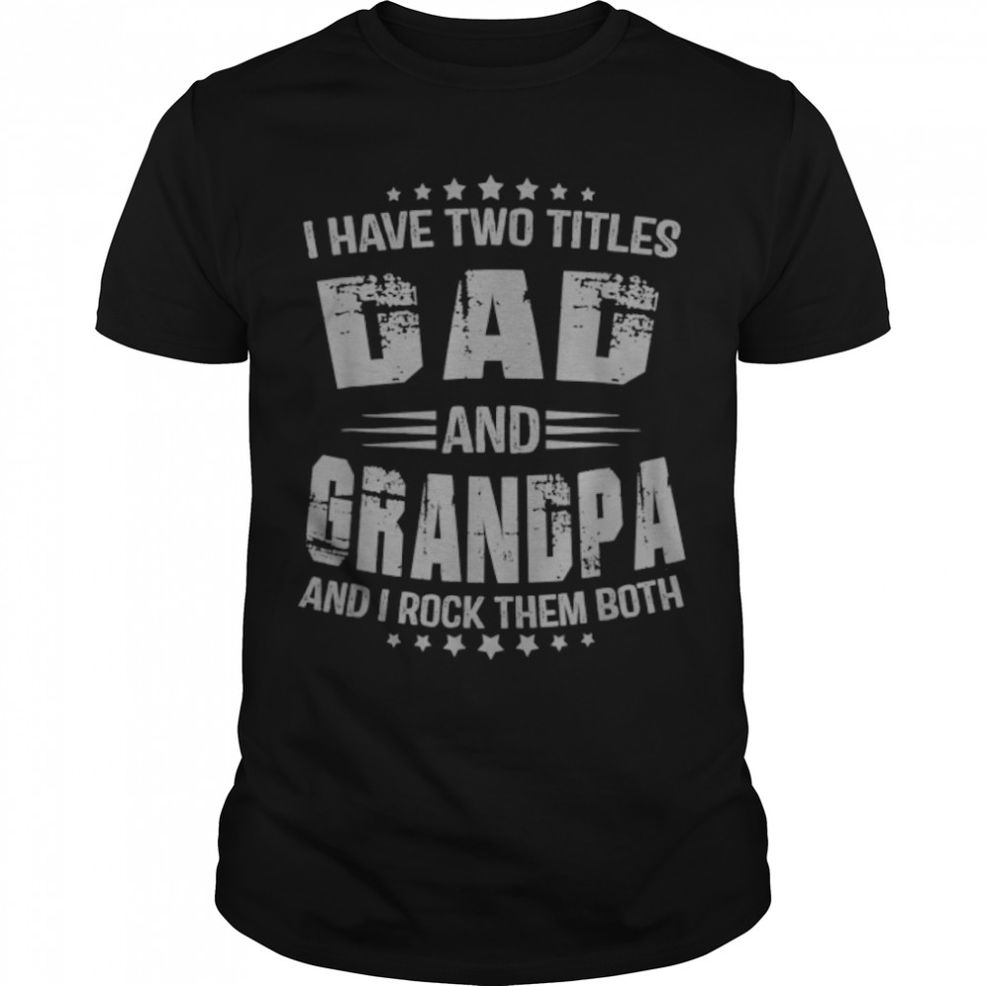 I Have Two Titles Dad And Grandpa Father's Day T Shirt B09ZQB6HNX