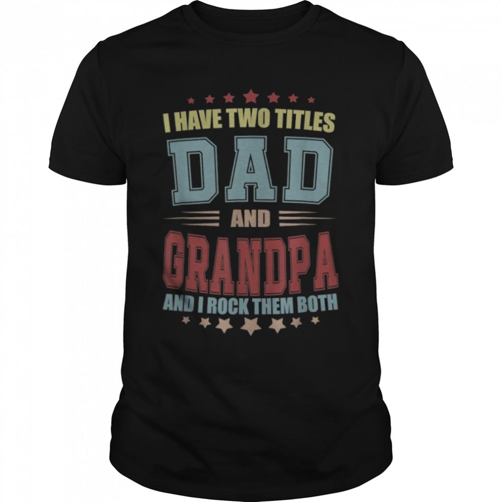 I Have Two Titles Dad And Grandpa Father's Day T Shirt B09ZQBH5ZZ