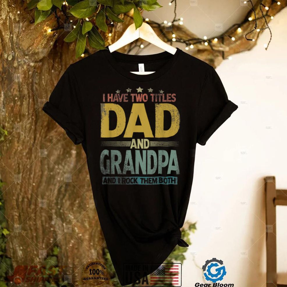 I Have Two Titles Dad And Grandpa Father's Day T Shirt
