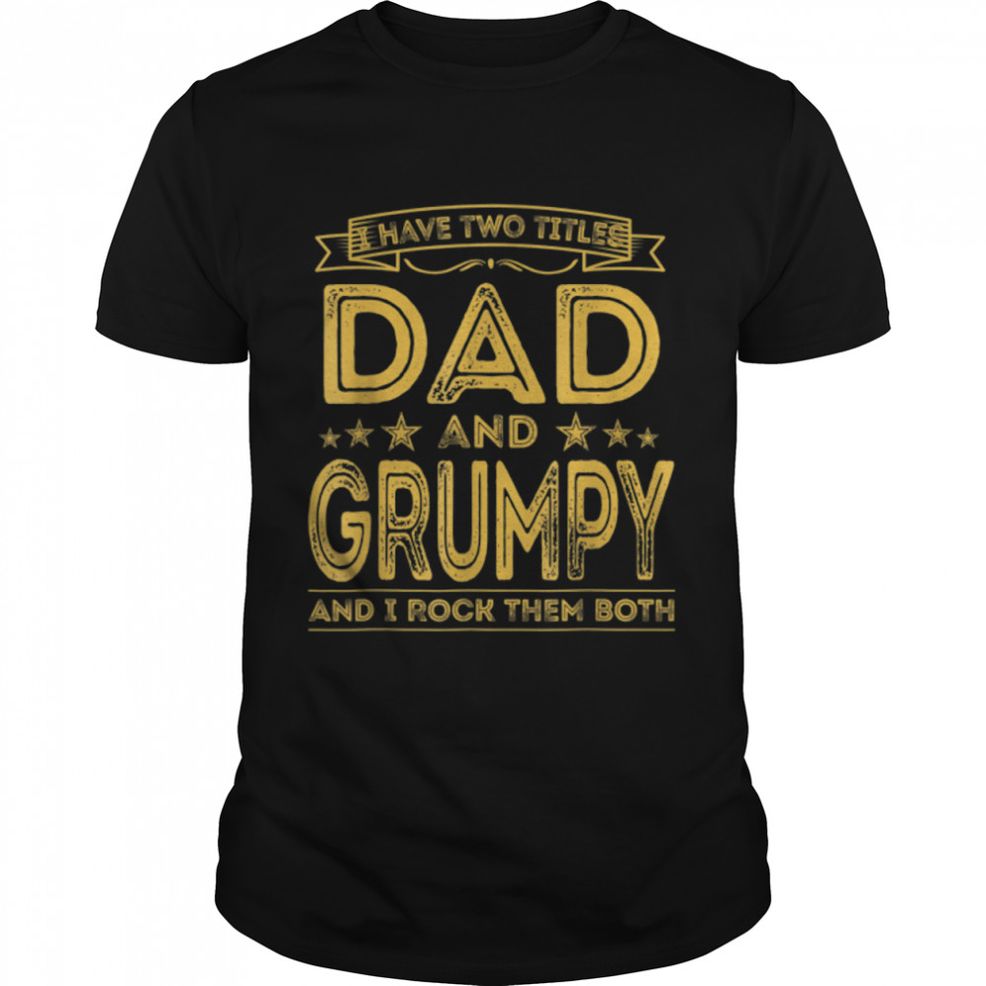 I Have Two Titles Dad And Grumpy Funny Fathers Day T Shirt B09ZL2T6PM