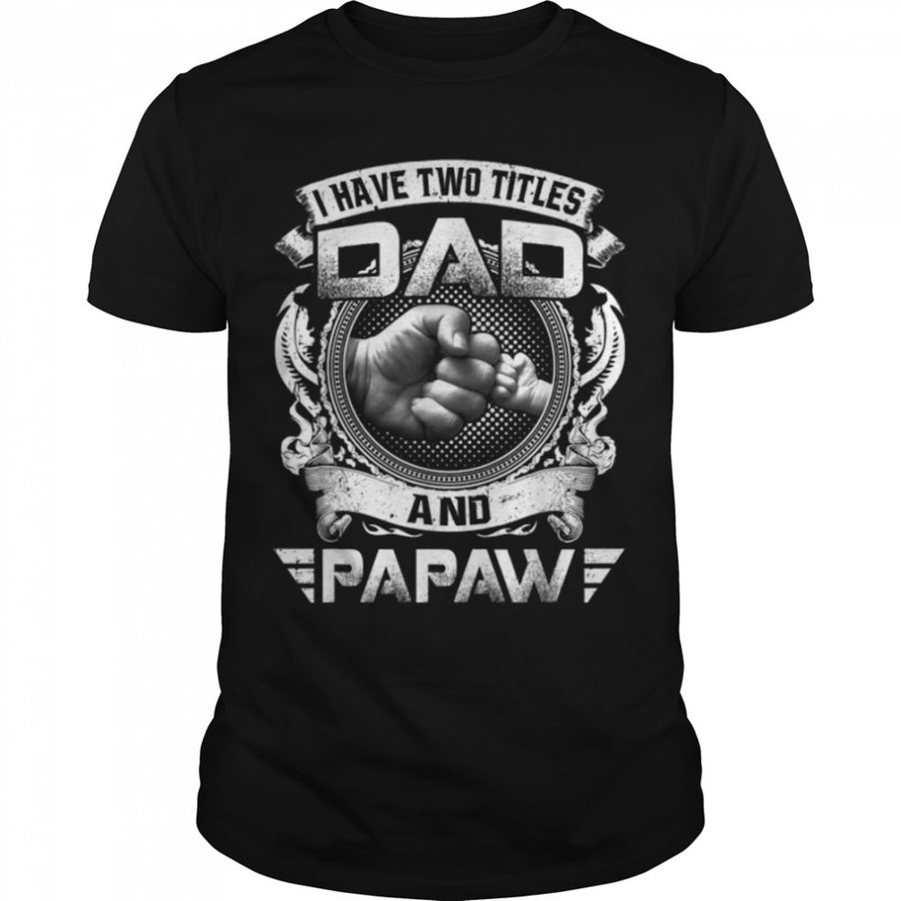I Have Two Titles Dad And Papaw Funny Father's Day Gift T Shirt B09ZQNHQ9K