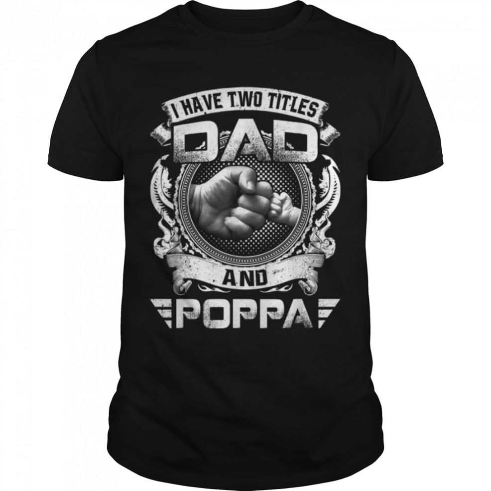 I Have Two Titles Dad And Poppa Funny Father's Day Gift T Shirt B09ZQMKS71
