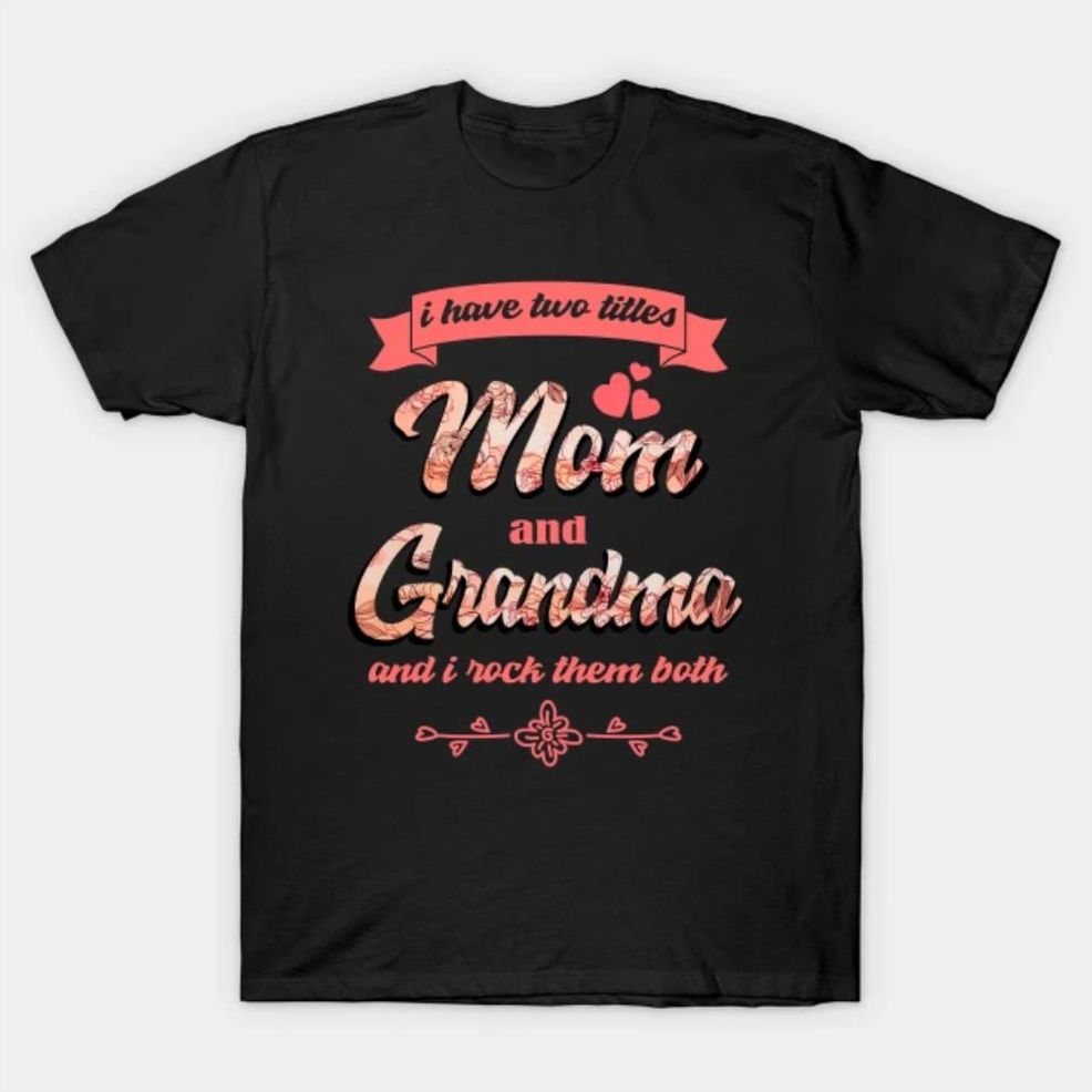 I Have Two Titles Mom And Grandma And I Rock Them Both T Shirt
