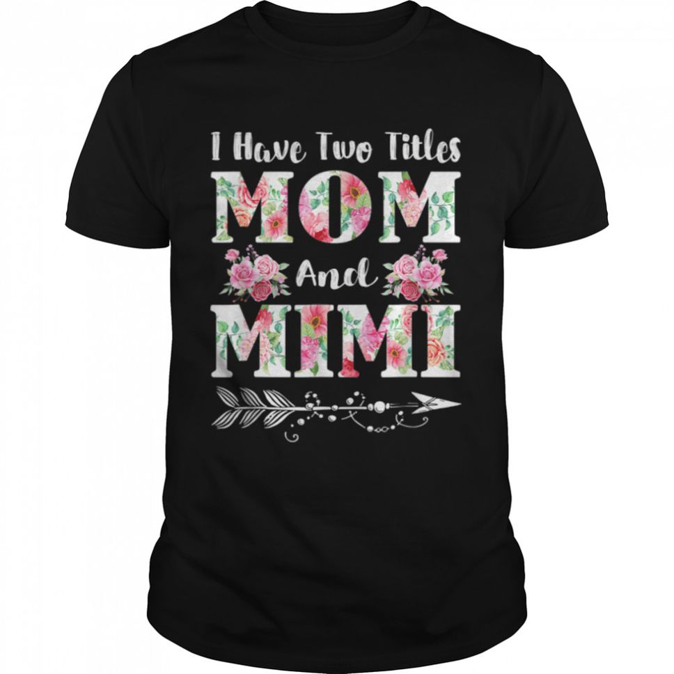 I Have Two Titles Mom And Mimi Floral Mother's Day Gift T Shirt B09W5K33T7