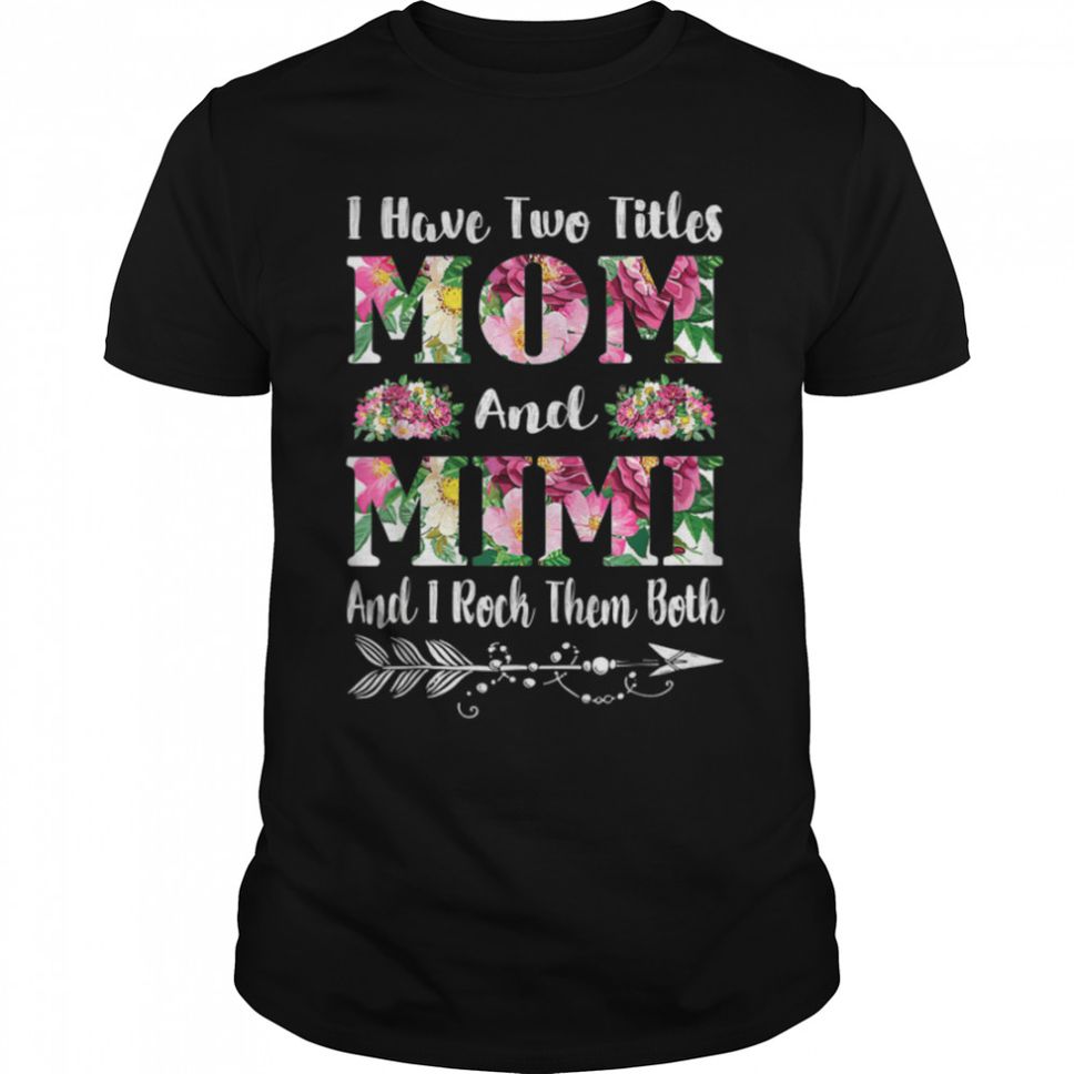 I Have Two Titles Mom And Mimi Floral Mother's Day T Shirt B09W4JWHYM