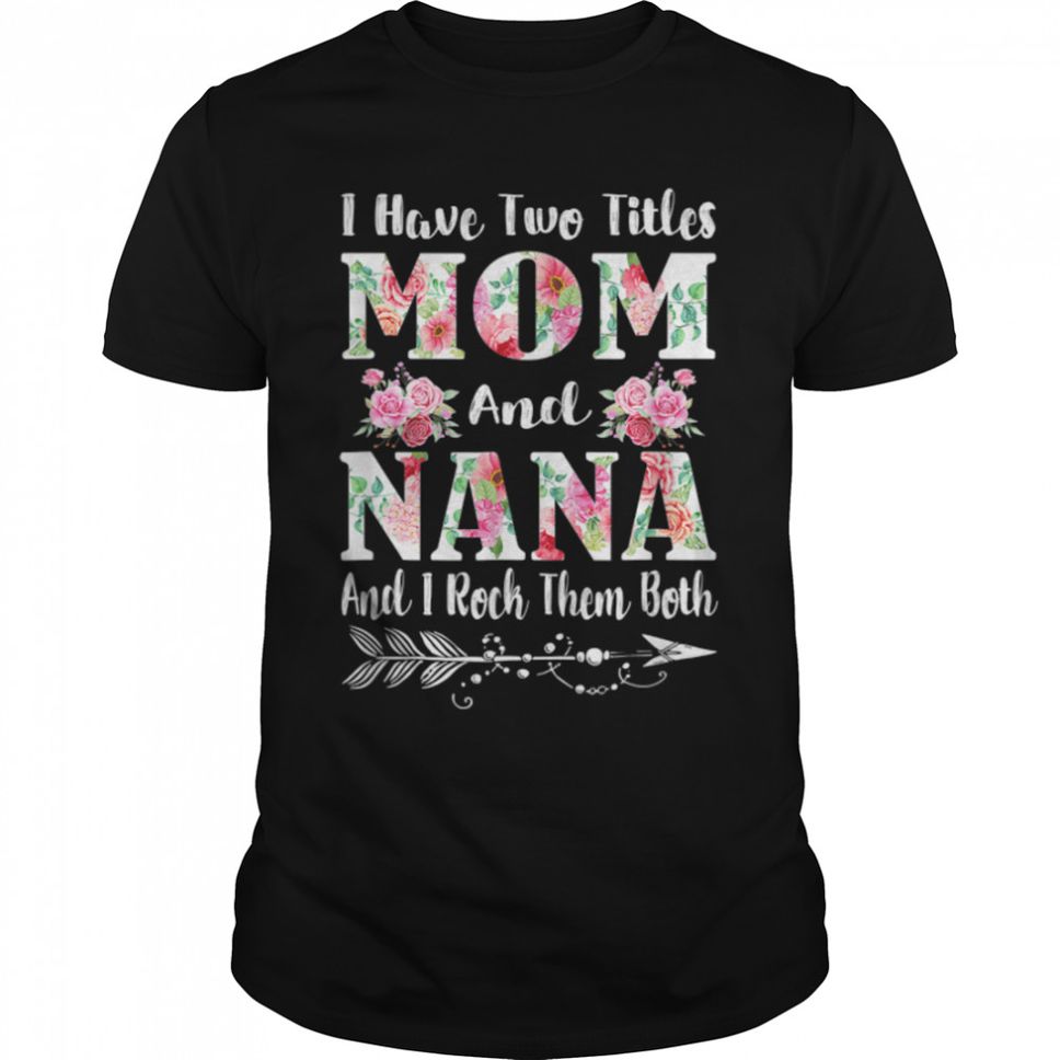 I Have Two Titles Mom And Nana Floral Mother's Day Gift T Shirt B09W529L1S