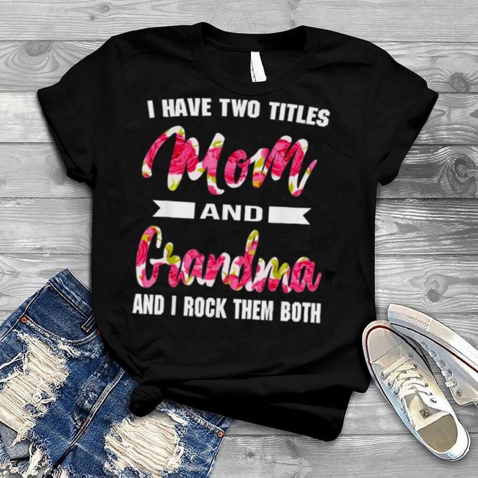 I Have Two Titles Mom Grandma And I Rock Them Mother’s Day Shirt