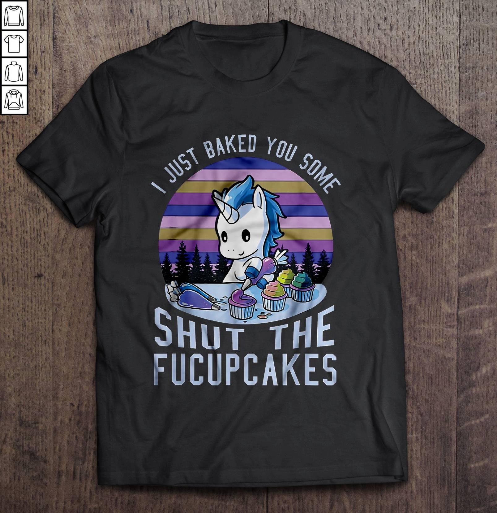 I Just Baked You Some Shut The Fucupcakes Unicorn Vintage Dark Color TShirt