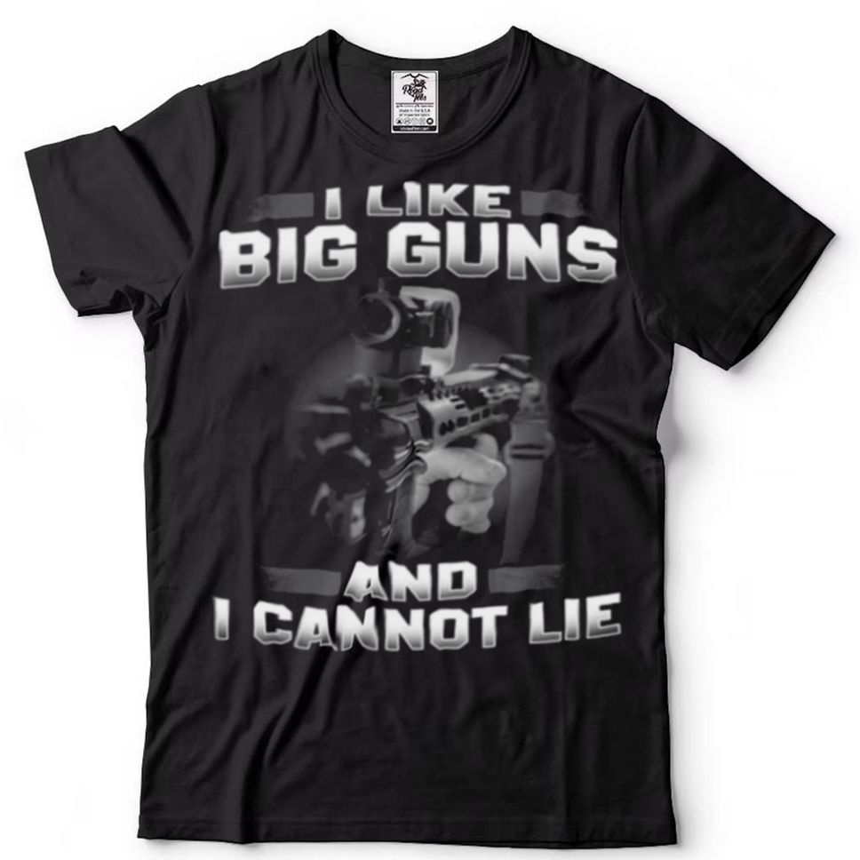 I Like Big Guns And I Cannot Lie Shirt