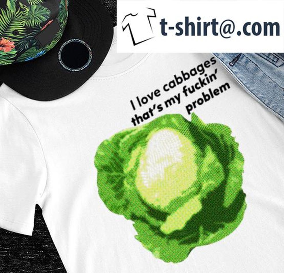 I Love Cabbages That's My Fuckin' Problem Art Shirt