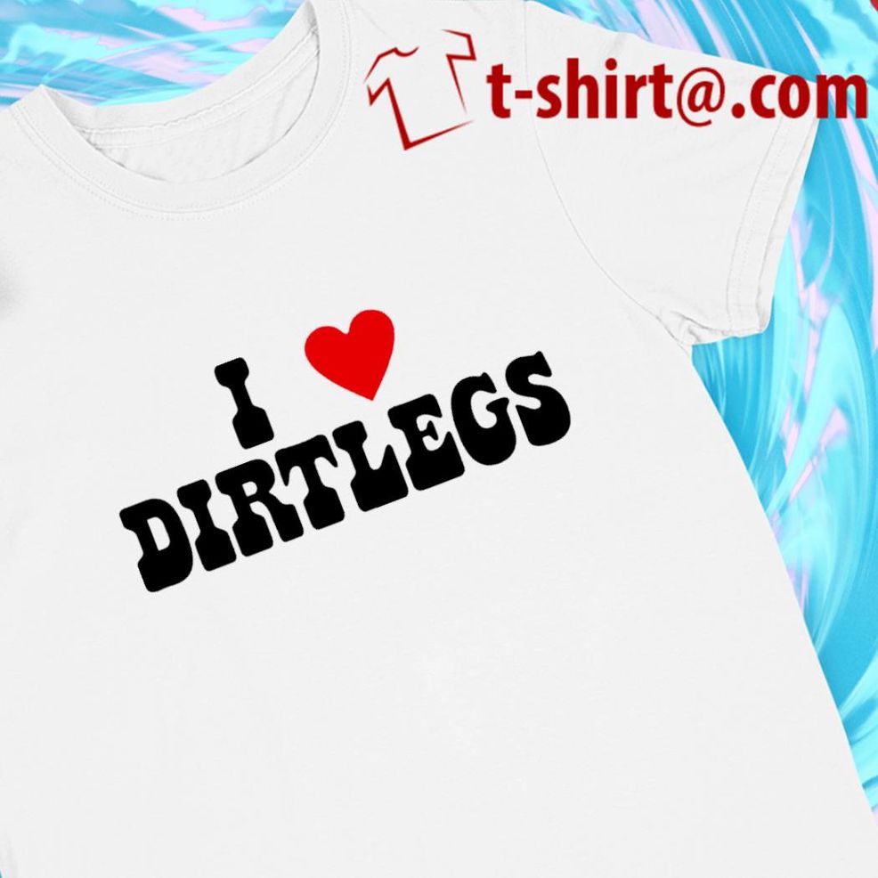I Love Dirtlegs 2022 T Shirt