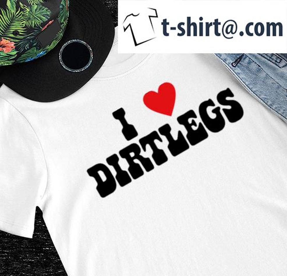 I Love Dirtlegs Heart Shirt