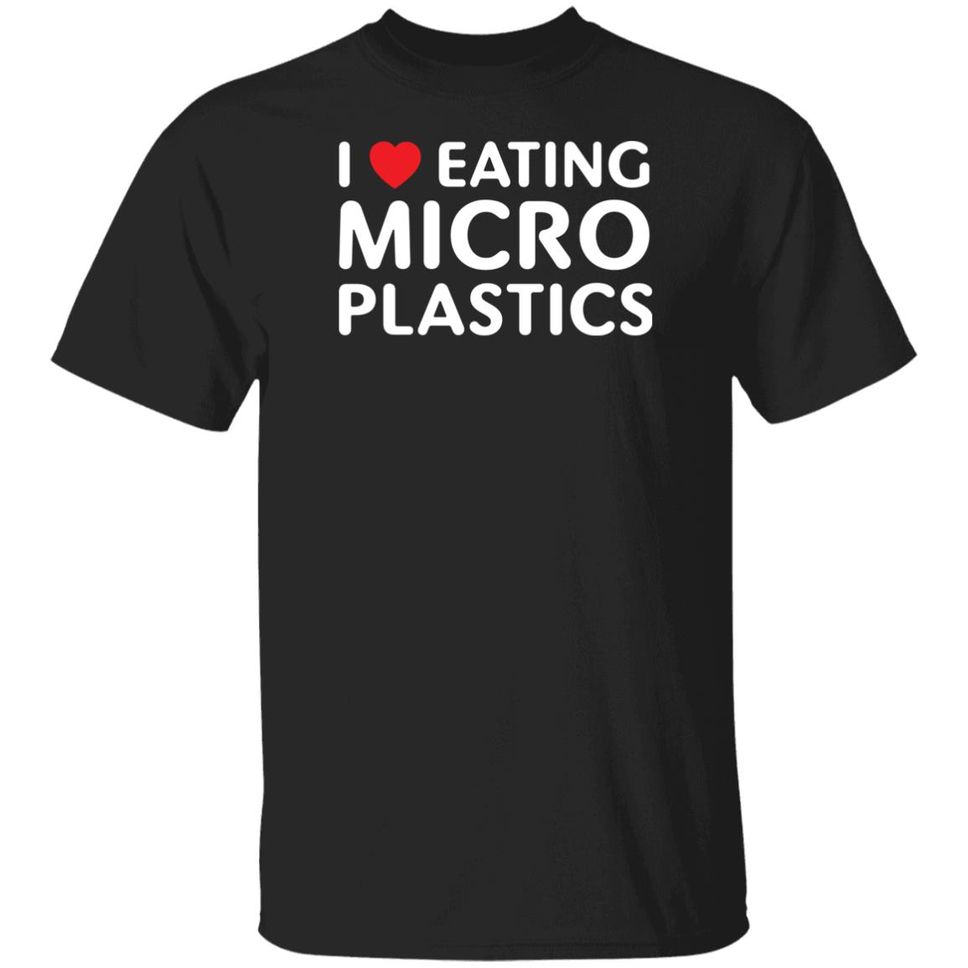 I Love Eating Microplastics Tee Shirt Shitheadsteve