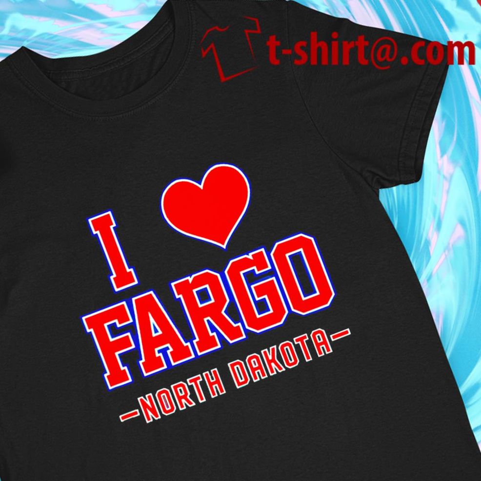 I Love Fargo North Dakota 2022 T Shirt