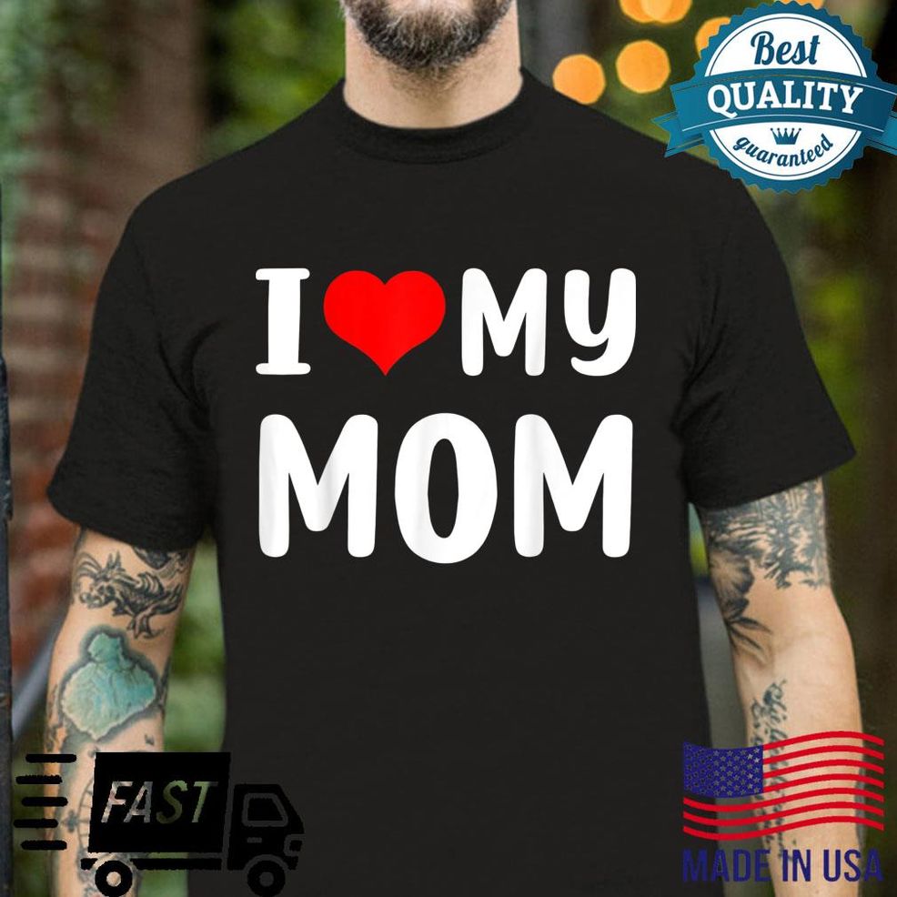 I Love My Mom Mothers Day For Mom Mommy Mama Shirt