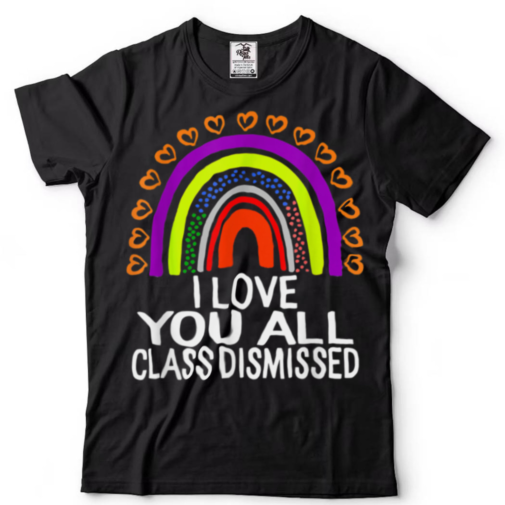 I Love You All Class Dismissed Last Day Of School Teacher T Shirt