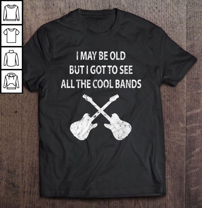 I May Be Old But I Got To See All The Cool Bands Guitarist TShirt