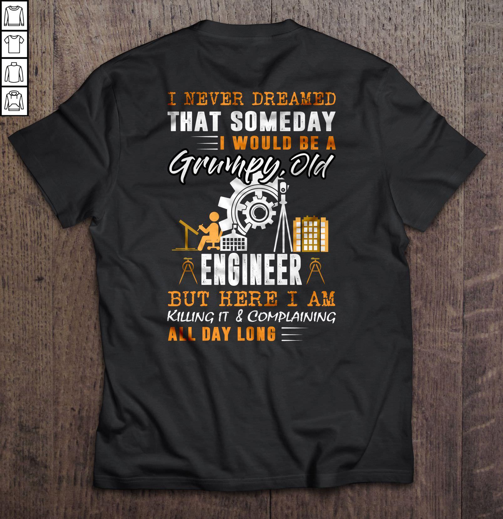 I Never Dreamed That Someday I Would Be A Grumpy Old Engineer TShirt Gift