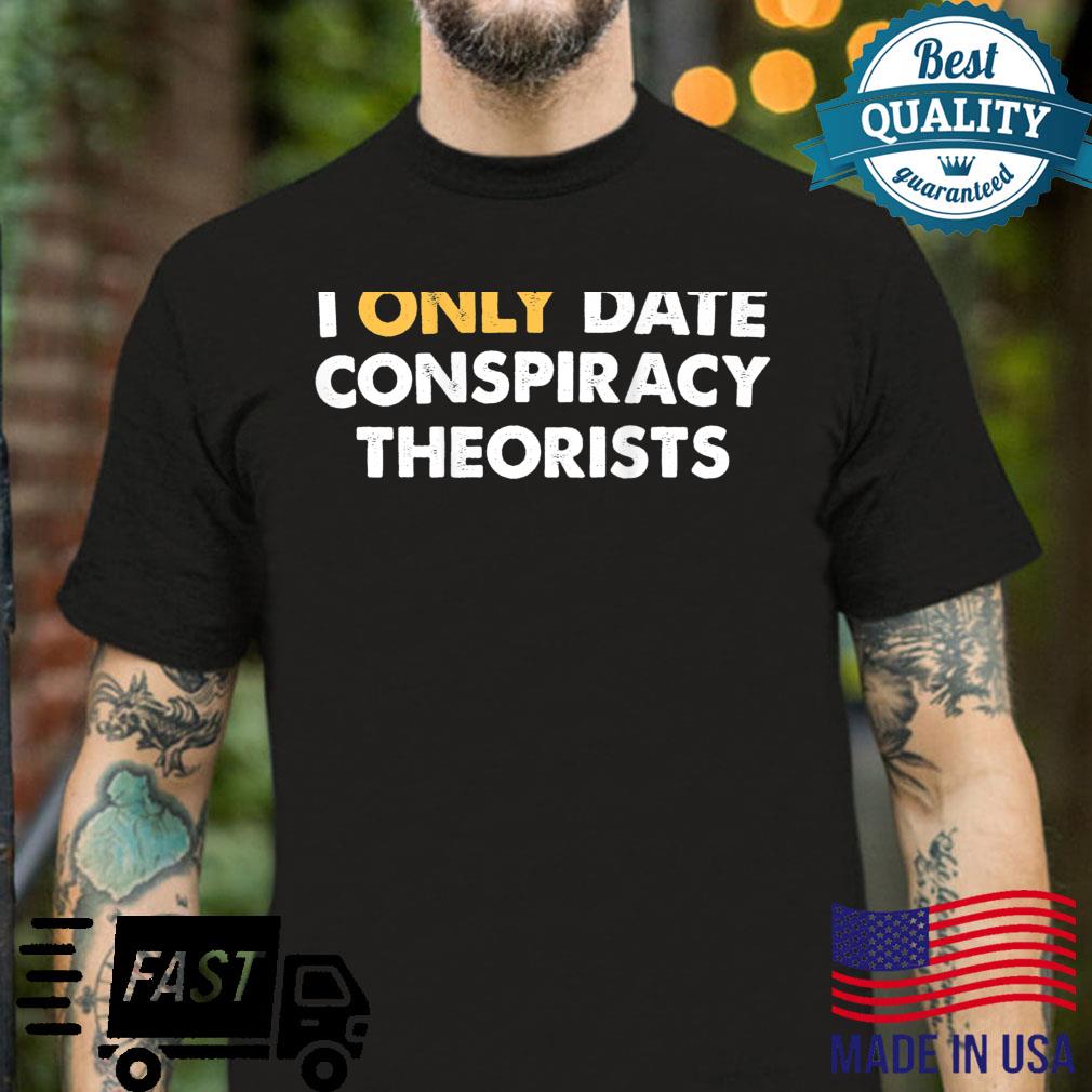 I Only Date Conspiracy Theorists Shirt