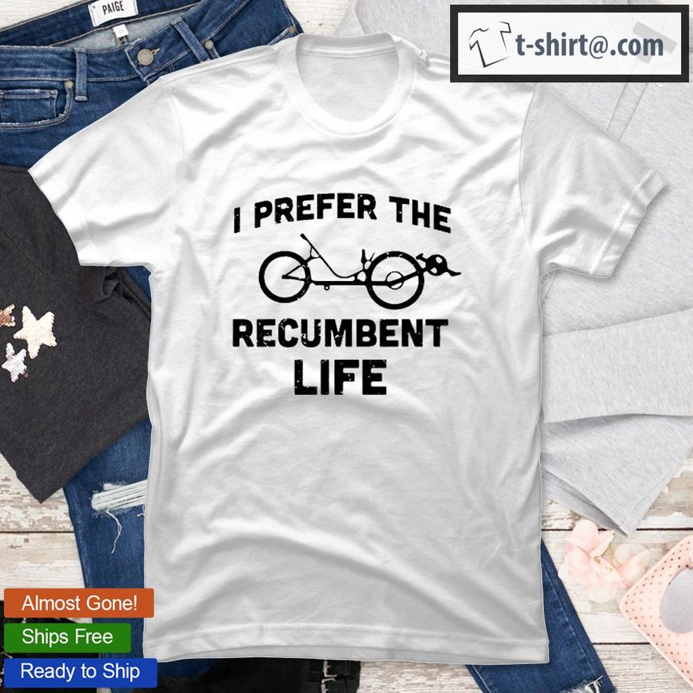 I Prefer The Recumbent Life Recumbent Bike Cycling Recumbent T Shirt