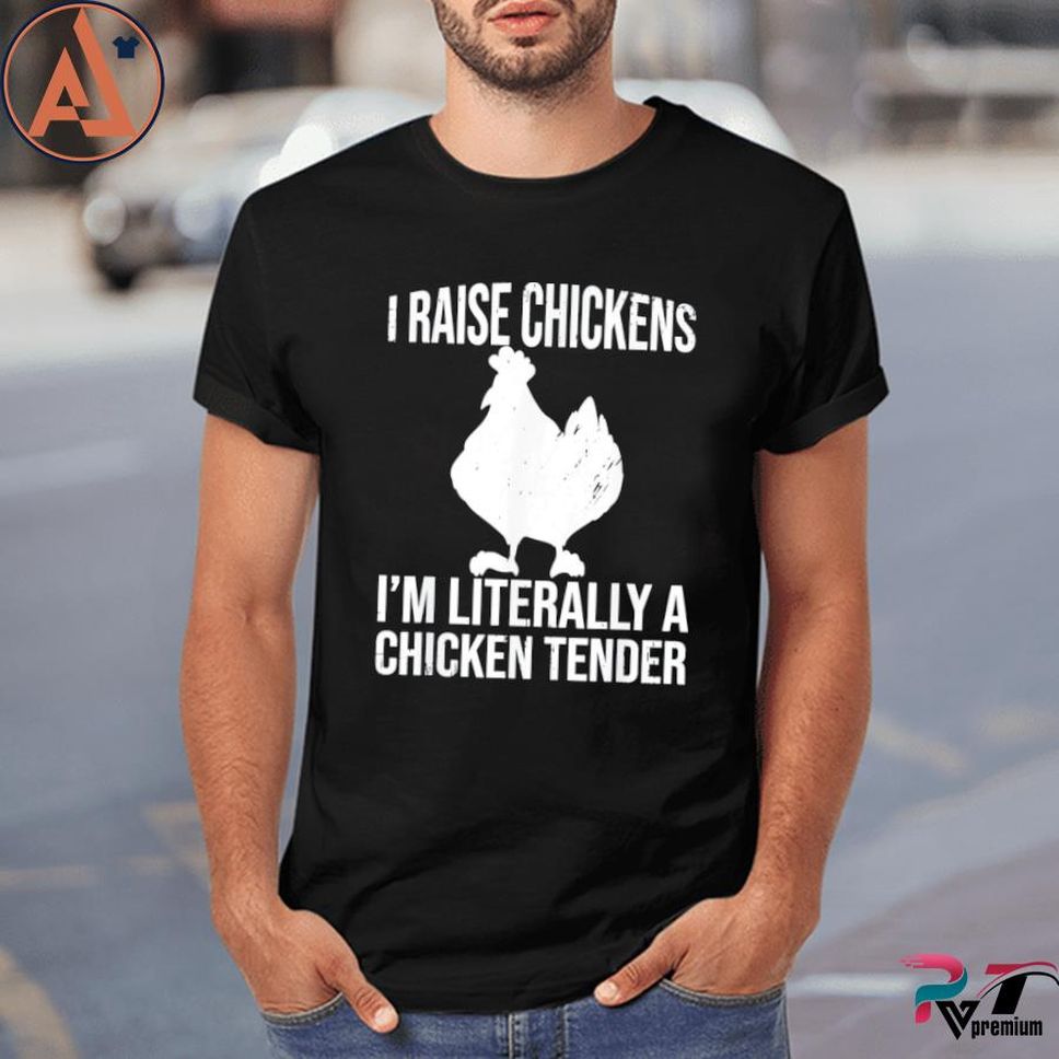 I Raise Chickens I'm Literally A Chicken Tender Shirt
