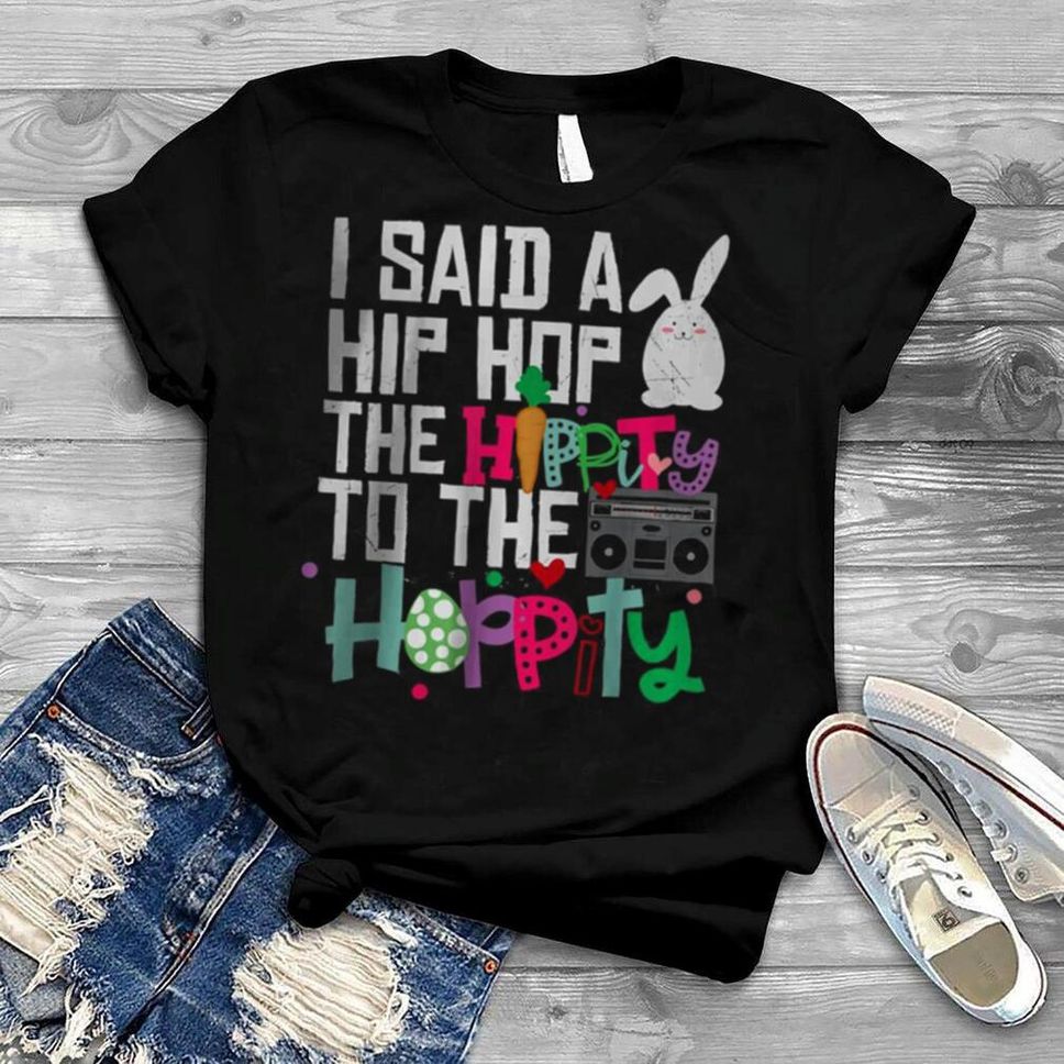 I Said Hip The Hippity To Hop Hip Hop Bunny T Shirt