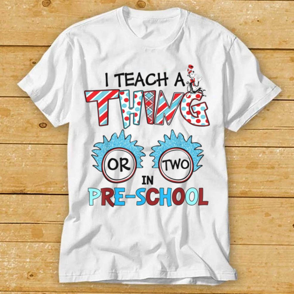 I Teach A Thing Or Two In Pre School Back To School Team T Shirt