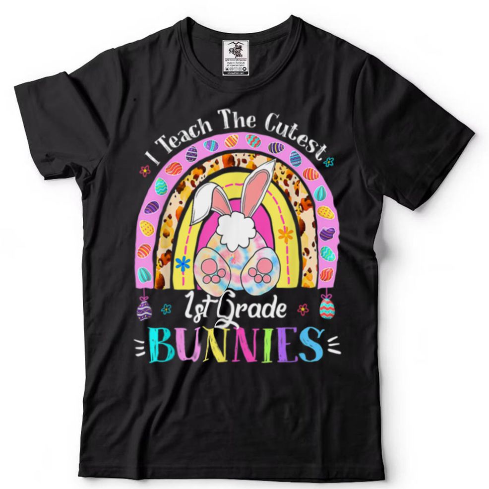 I Teach The Cutest 1st Grade Bunnies Teacher Easter Day T Shirt