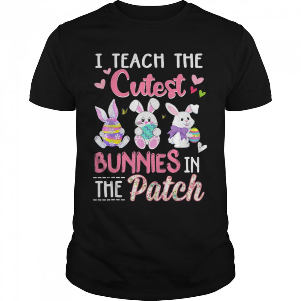 I Teach The Cutest Bunnies In The Patch Easter Teacher Gifts T Shirt B09W5VNPDW