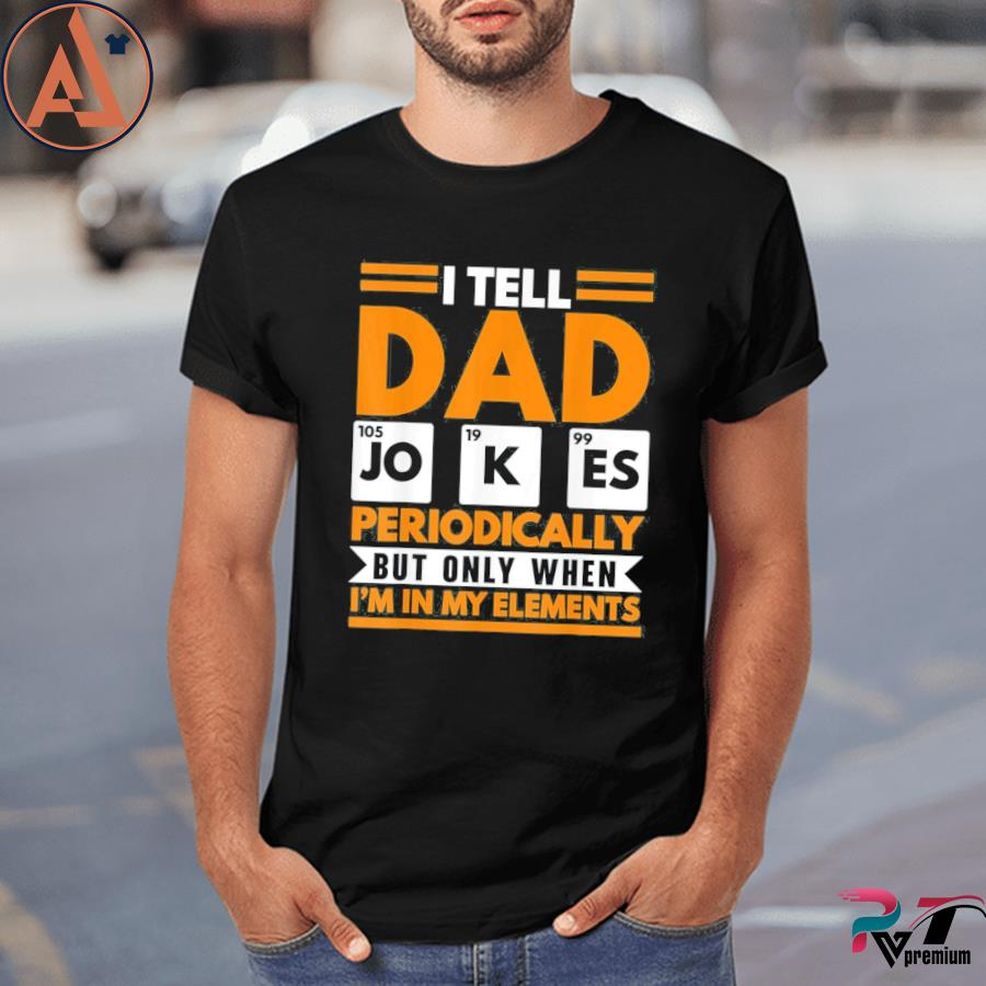 I Tell Dad Jokes Periodically Fathers Day Papa Daddy Shirt