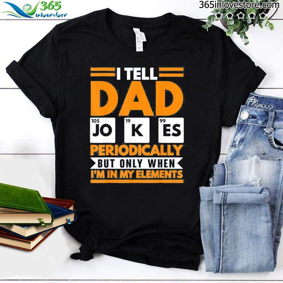I Tell Dad Jokes Periodically Fathers Day Papa Daddy Shirt