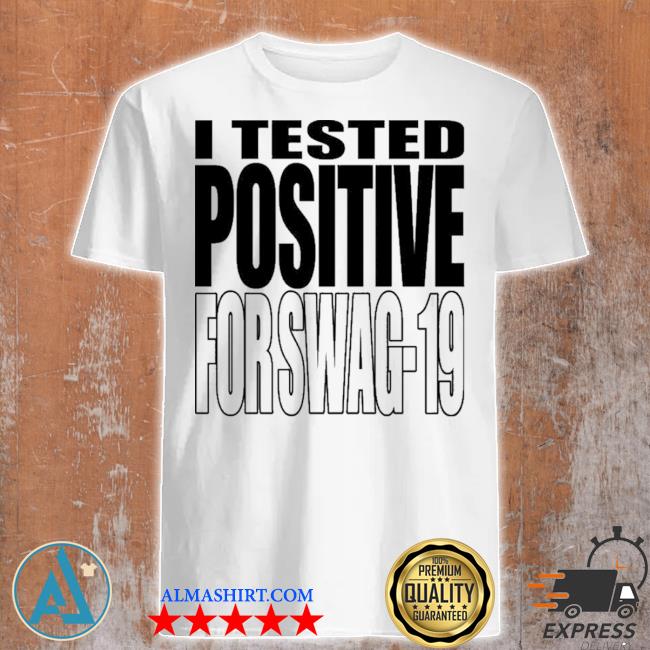 I tested positive for swag 19 shirt