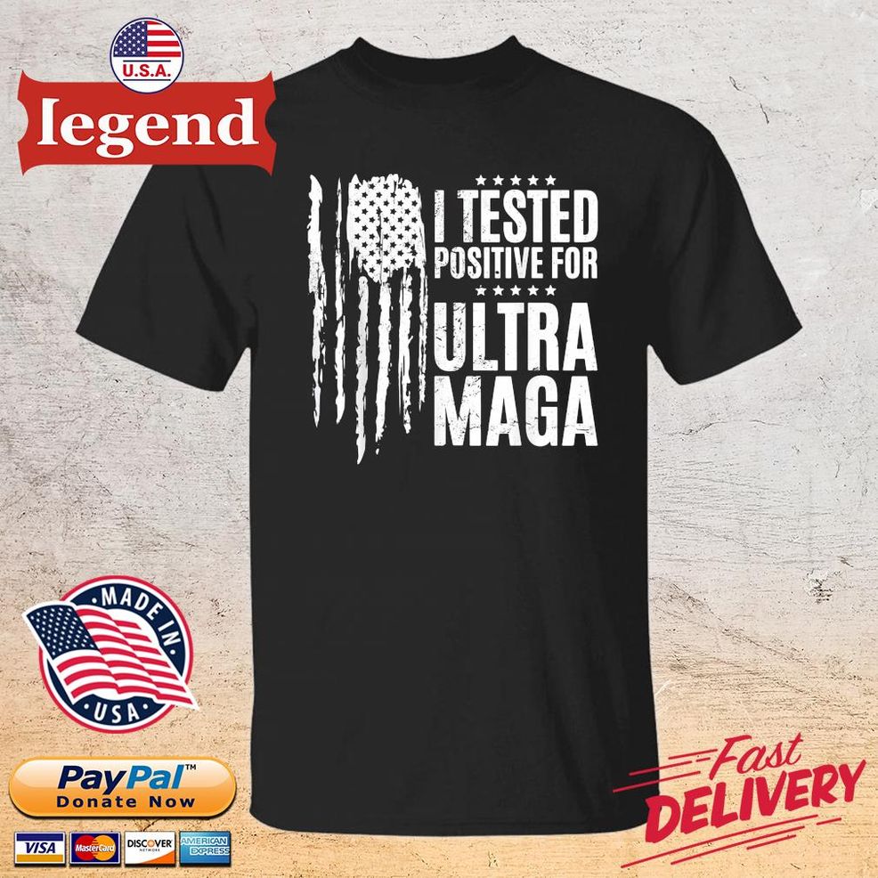 I Tested Positive For Ultra Maga US Flag Pro Trump Shirt