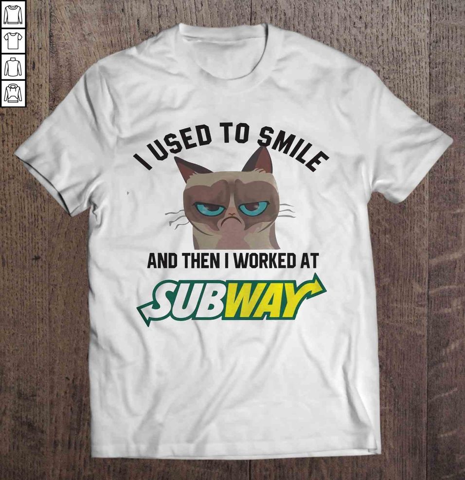 I Used To Smile And Then I Worked At Subway – Grumpy Cat T Shirt