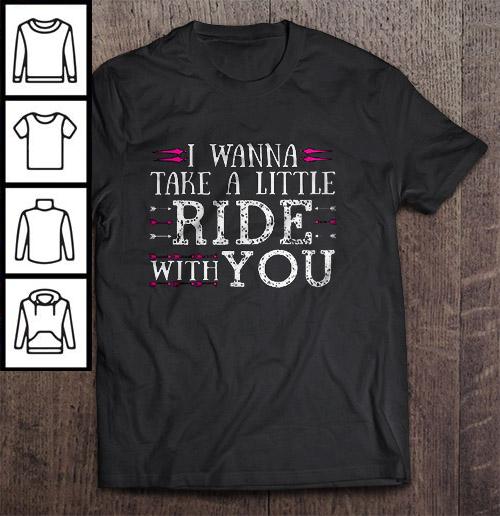 I Wanna Take A Little Ride With You TShirt