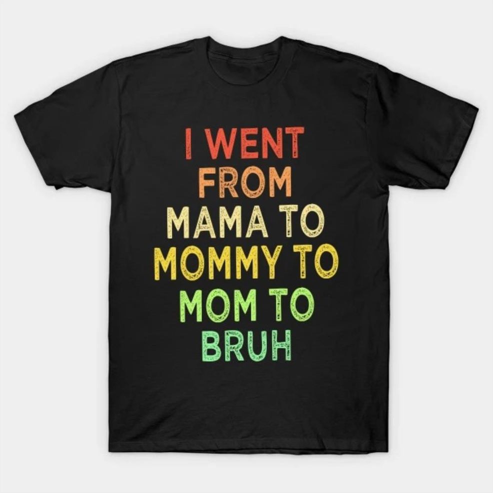 I Went From Mama To Mommy To Mom To Bruh Mother's Day 2022 T Shirt
