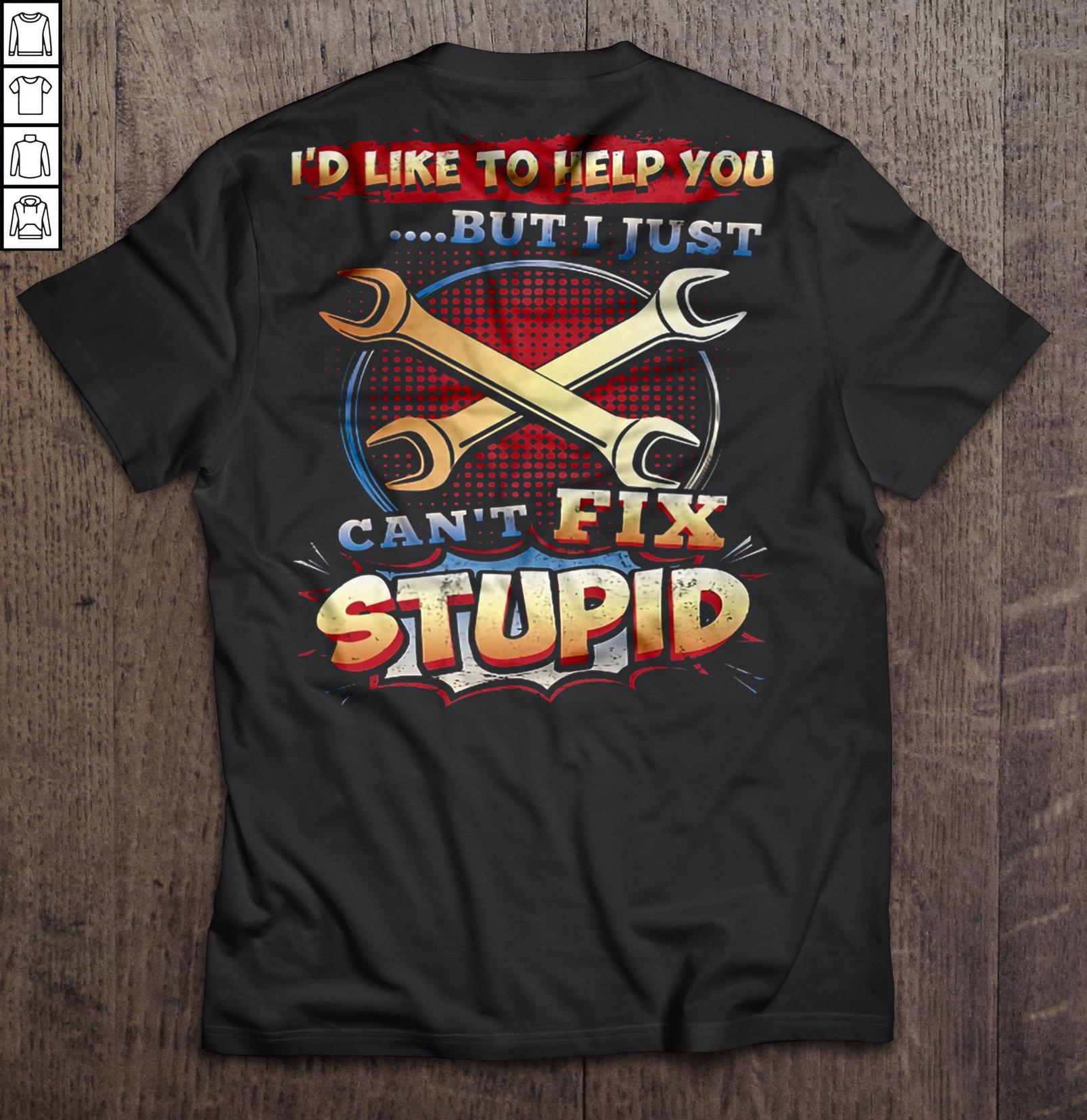 I Would Like To Help You But I Just Can Not Fix Stupid Back Vesion TShirt