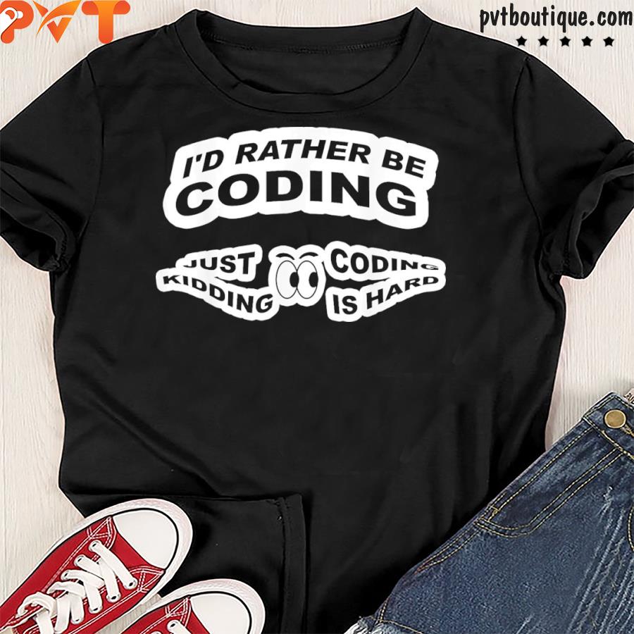 I’d rather be coding shirt