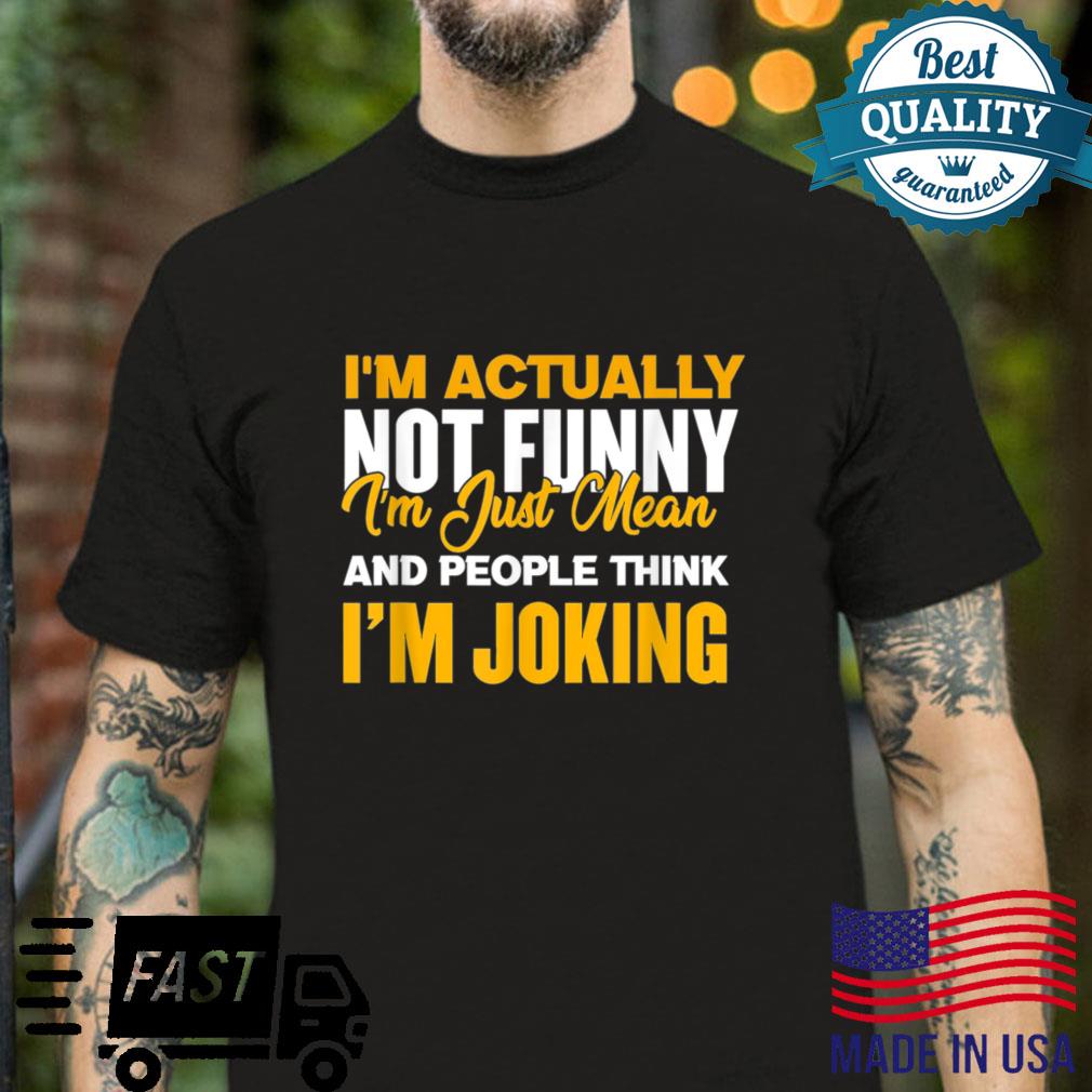 I’m Actually Not Funny I Am Just Mean Apparel Shirt