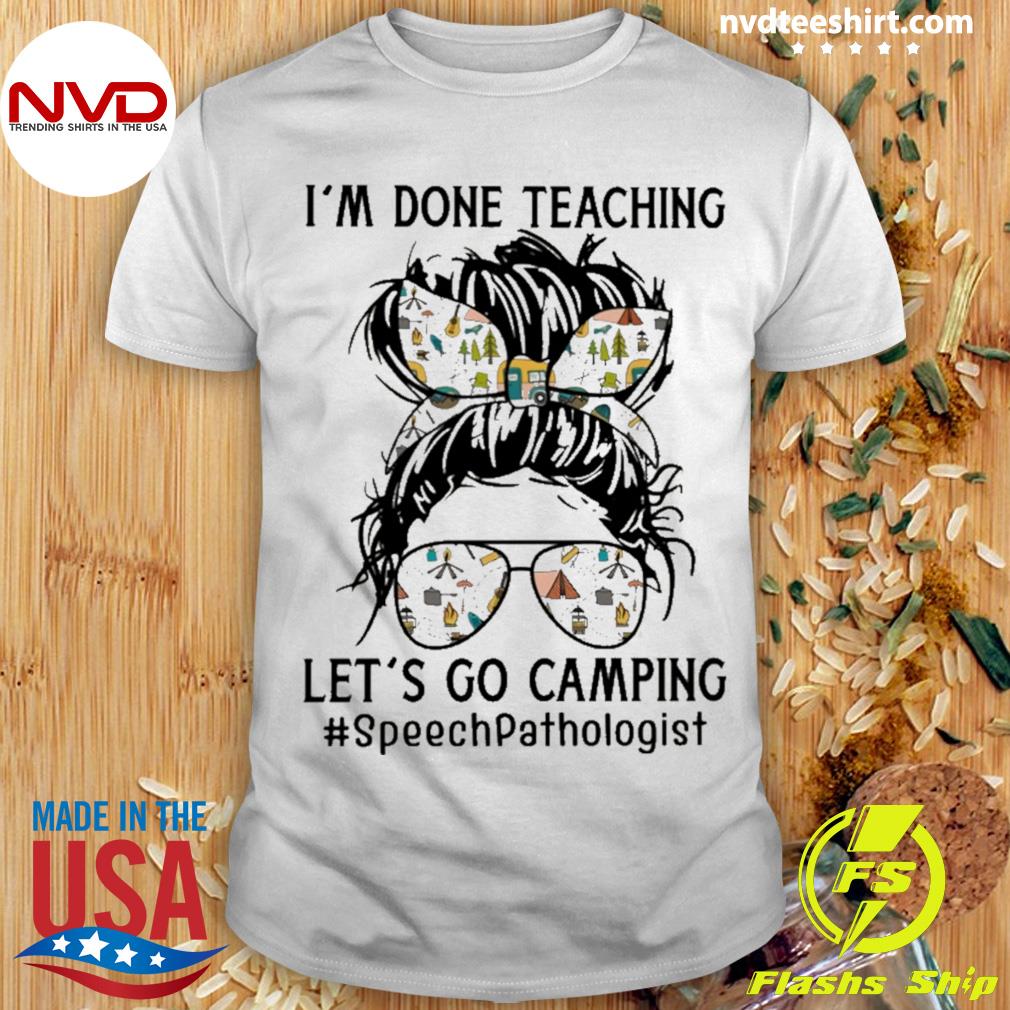 I’m Done Teaching Let’s Go Camping Speech Pathologist Shirt