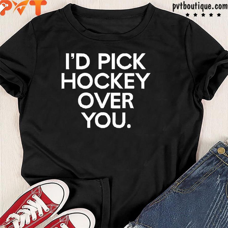 I'd Pick Hockey Over You Shirt